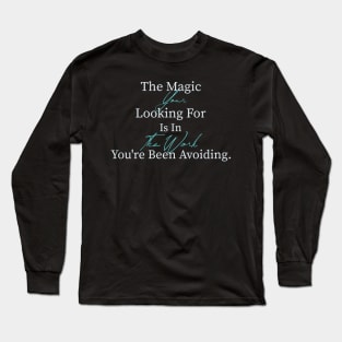 The Magic Your Looking For Is In The Work You're Avoiding Long Sleeve T-Shirt